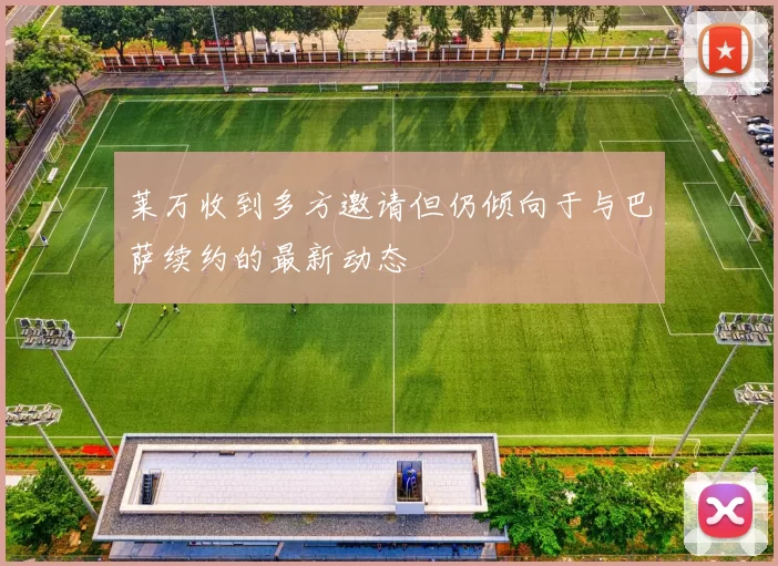 莱万收到多方邀请但仍倾向于与巴萨续约的最新动态