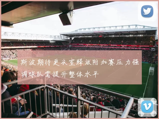 斯波期待更衣室释放附加赛压力强调球队需提升整体水平